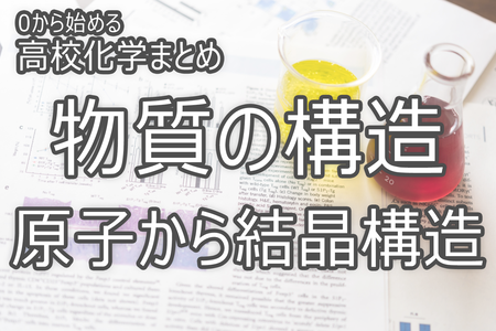 物質の構造-原子から結晶構造_0から始める高校化学まとめ